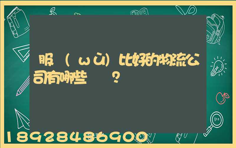服務(wù)比好的物流公司有哪些？